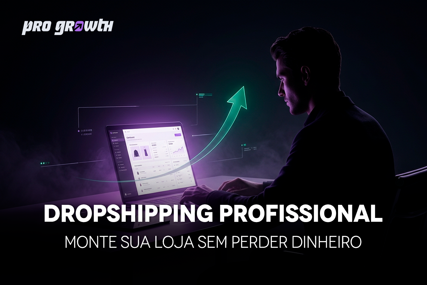 Um anúncio digital com um homem sentado de costas para a câmera, focado em um notebook. Ele está em um ambiente escuro, iluminado por luzes neon roxas e turquesas. O notebook exibe um painel de administração de uma loja online, com gráficos de vendas e estatísticas. Uma grande seta verde neon ascendente aponta para cima a partir da tela, simbolizando crescimento e lucro. No canto superior esquerdo, o logotipo "PRO GROWTH" em branco. Abaixo do homem e do notebook, há o título principal em letras brancas grandes e em negrito: "DROPSHIPPING PROFISSIONAL". Abaixo do título principal, o subtítulo menor: "MONTE SUA LOJA SEM PERDER DINHEIRO". A composição geral é moderna e voltada para a tecnologia e o sucesso nos negócios online.